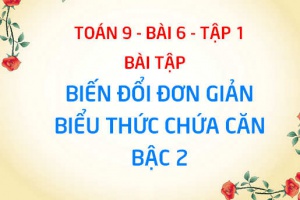 Bài tập biến đổi đơn giản biểu thức chứa căn bậc hai, đưa thừa số ra ngoài hoặc vào trong dấu căn - Toán 9 bài 6